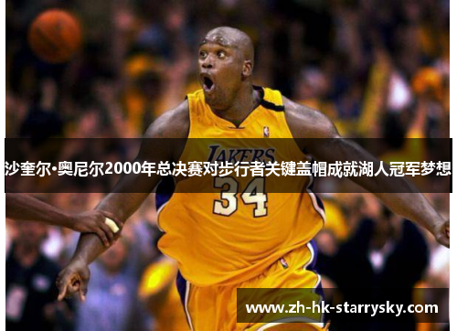 沙奎尔·奥尼尔2000年总决赛对步行者关键盖帽成就湖人冠军梦想