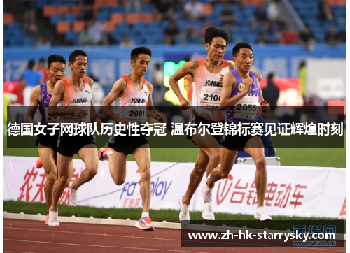 德国女子网球队历史性夺冠 温布尔登锦标赛见证辉煌时刻