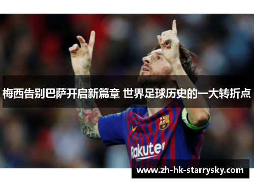 梅西告别巴萨开启新篇章 世界足球历史的一大转折点