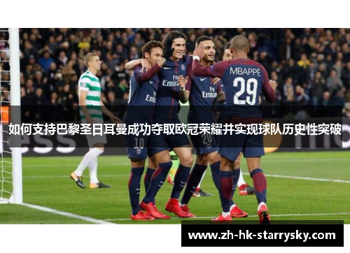 如何支持巴黎圣日耳曼成功夺取欧冠荣耀并实现球队历史性突破