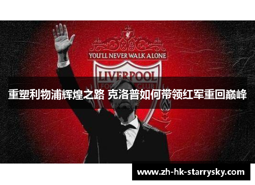 重塑利物浦辉煌之路 克洛普如何带领红军重回巅峰